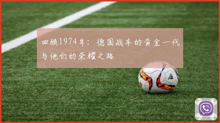 回顾1974年：德国战车的黄金一代与他们的荣耀之路